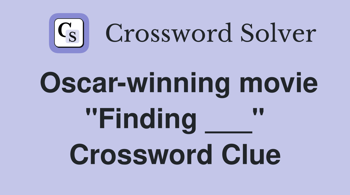 Oscar-winning movie "Finding ___" Crossword Clue