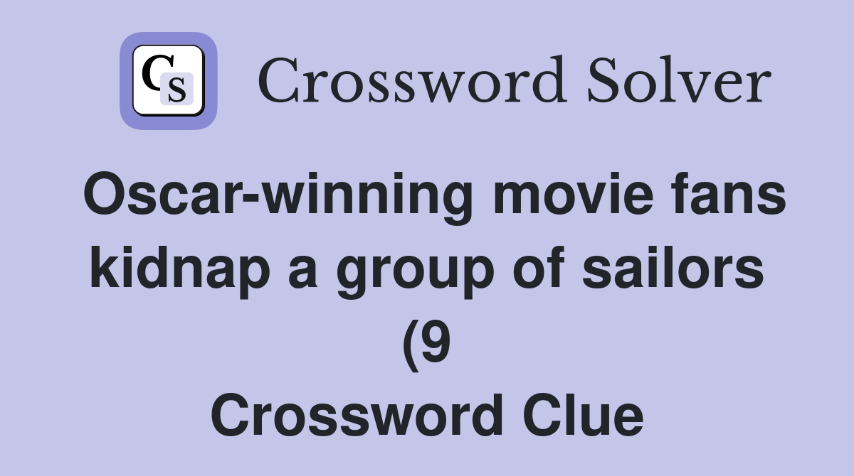 Oscar winning movie fans kidnap a group of sailors (9) Crossword Clue Oscar winning movie fans kidnap a group of sailors (9) Crossword Clue