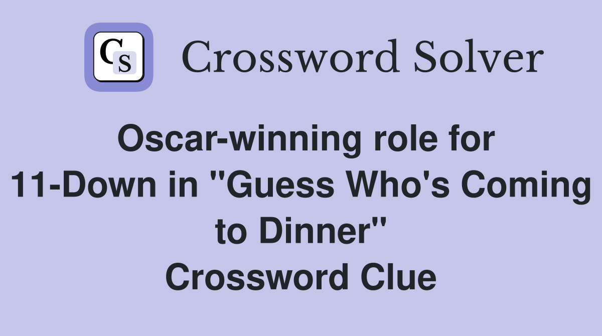 Oscar-winning role for 11-Down in "Guess Who's Coming to Dinner" Crossword Clue