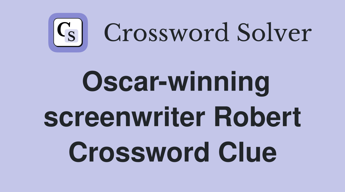 Oscar-winning screenwriter Robert Crossword Clue