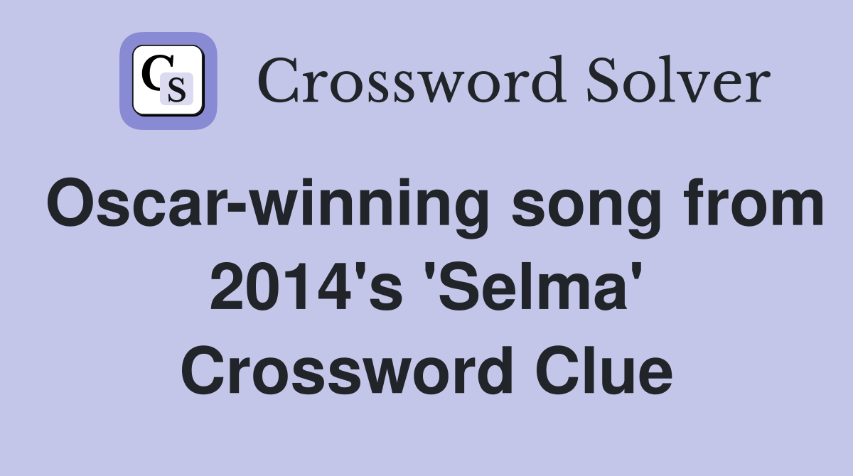 Oscar-winning song from 2014's 'Selma' Crossword Clue
