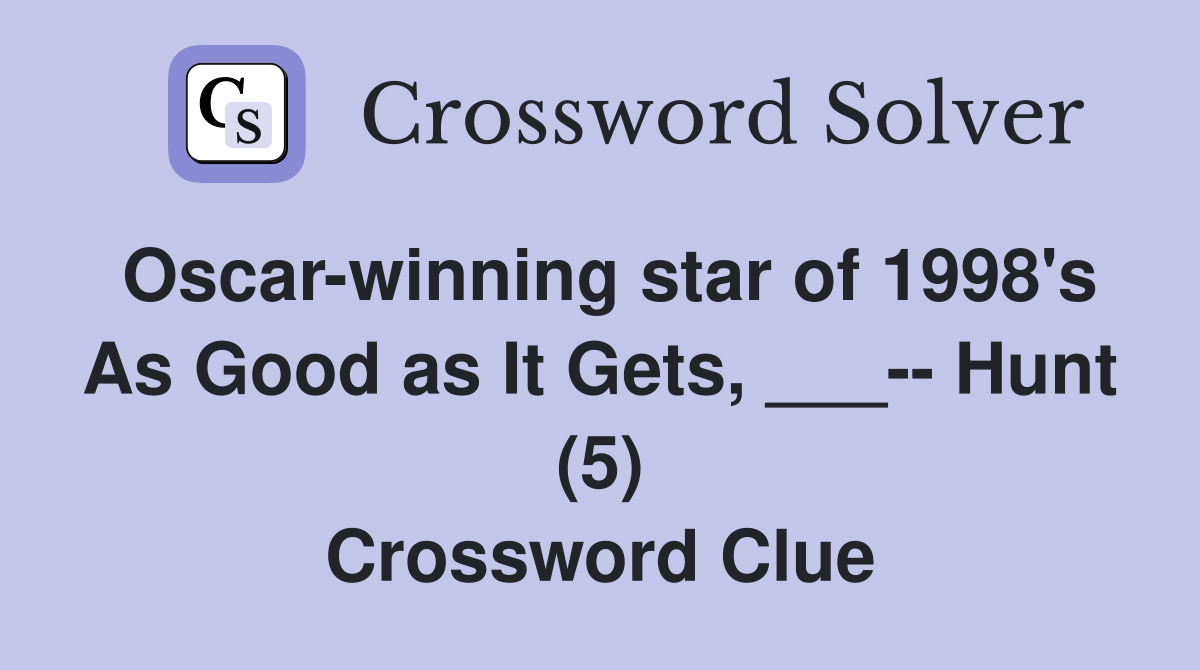 Oscar-winning star of 1998's As Good as It Gets, ___-- Hunt (5) Crossword Clue