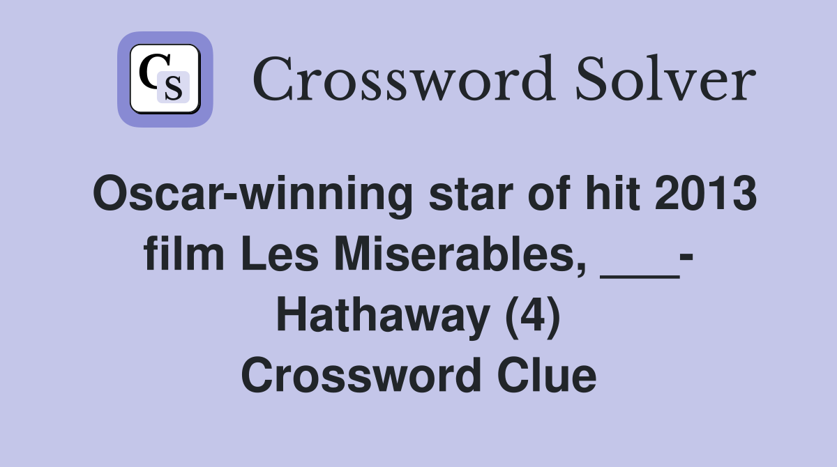 Oscar-winning star of hit 2013 film Les Miserables, ___- Hathaway (4) Crossword Clue