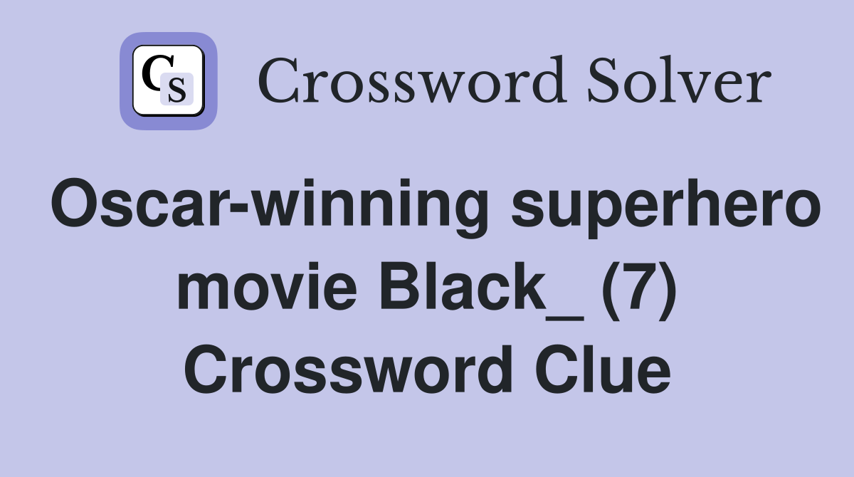 Oscar-winning superhero movie Black_ (7) Crossword Clue