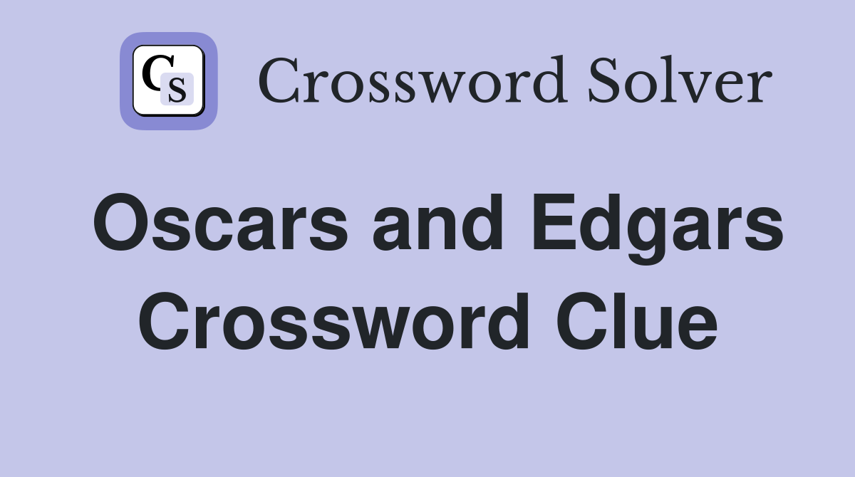 Oscars and Edgars Crossword Clue