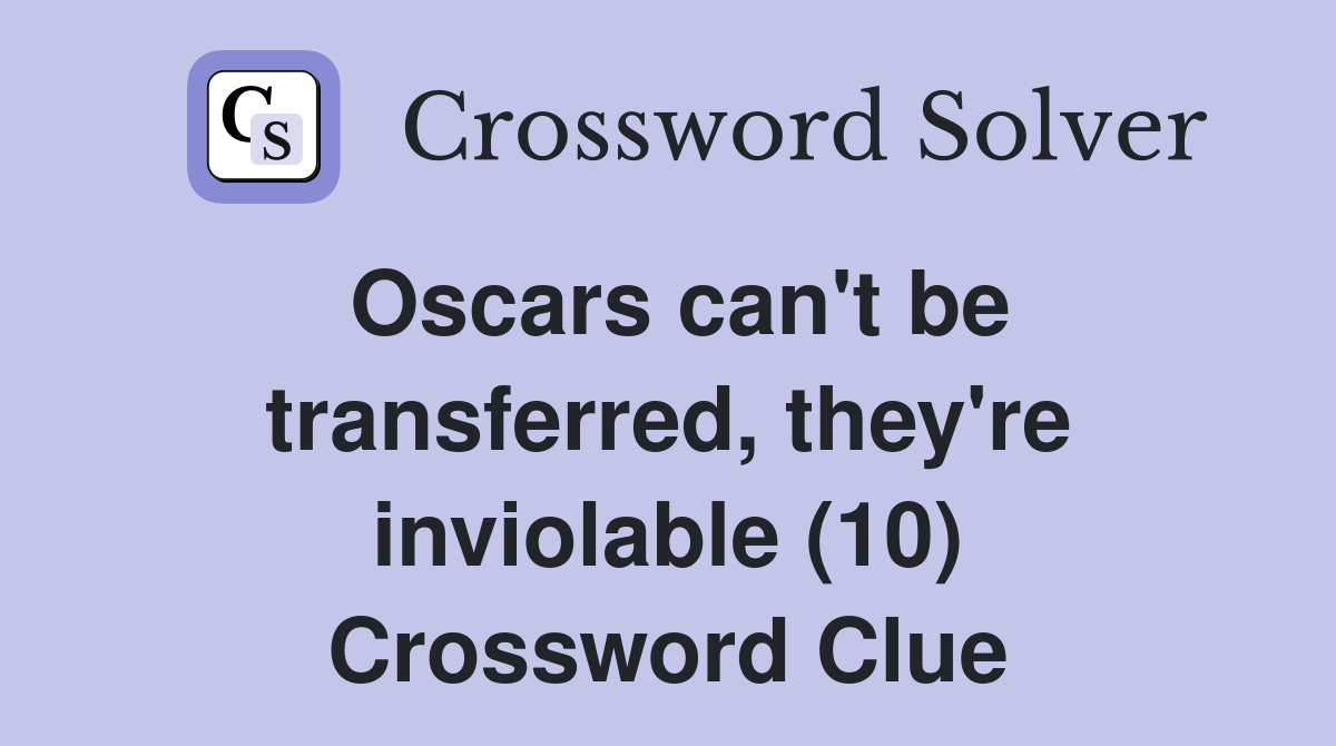 Oscars can't be transferred, they're inviolable (10) Crossword Clue