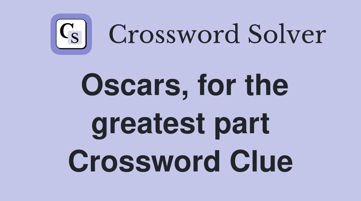 Oscars, for the greatest part Crossword Clue