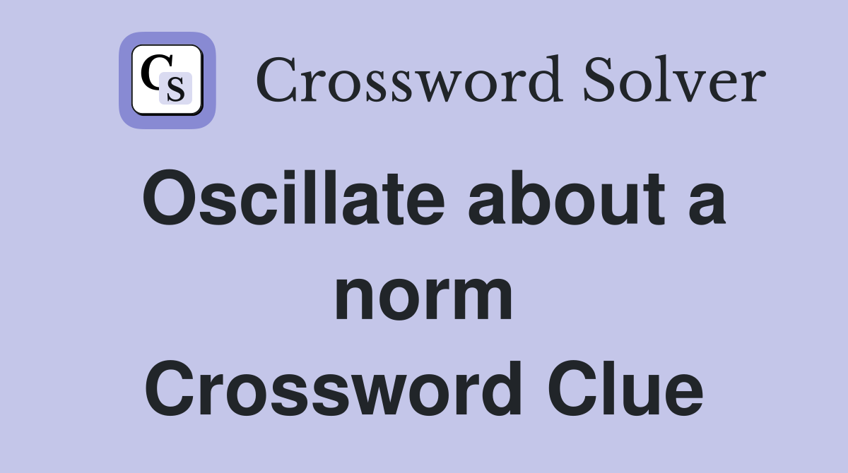 Oscillate about a norm Crossword Clue