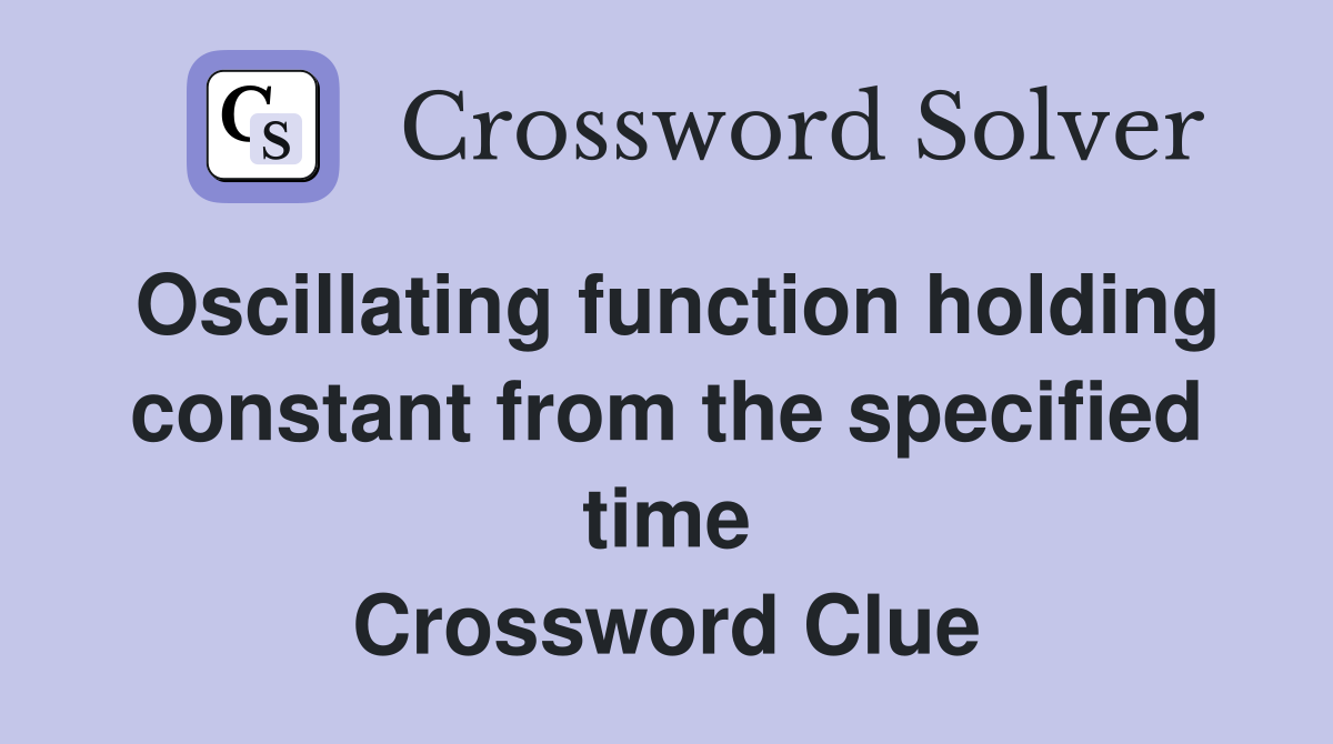 Oscillating function holding constant from the specified time Crossword Clue
