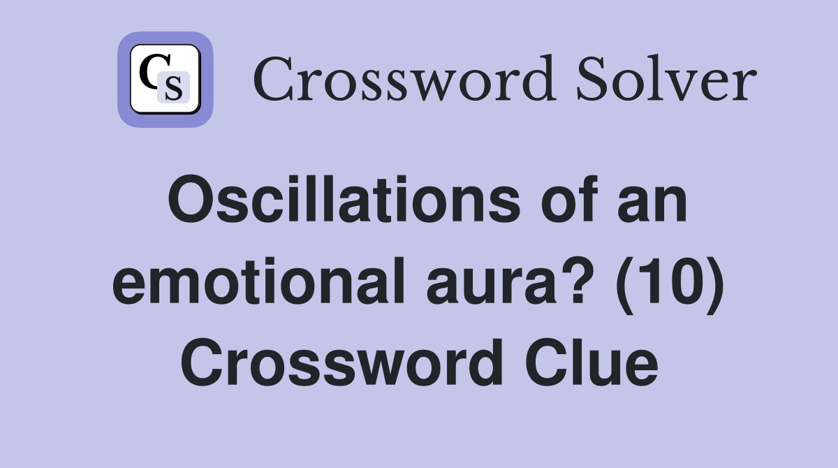 Oscillations of an emotional aura? (10) Crossword Clue