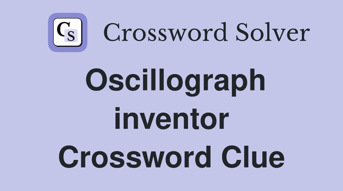 Oscillograph inventor Crossword Clue