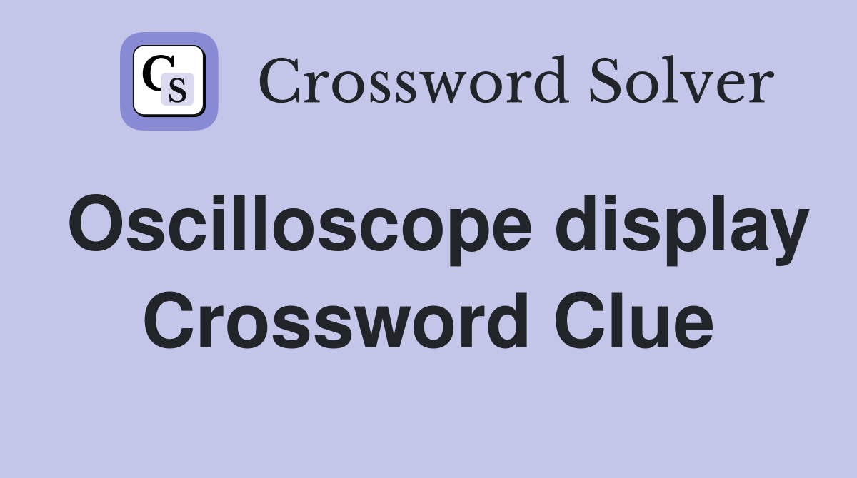 Oscilloscope display Crossword Clue