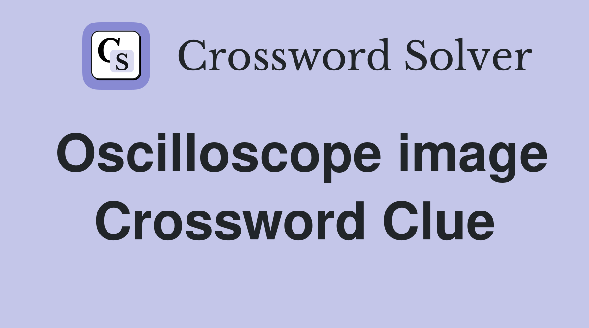 Oscilloscope image Crossword Clue