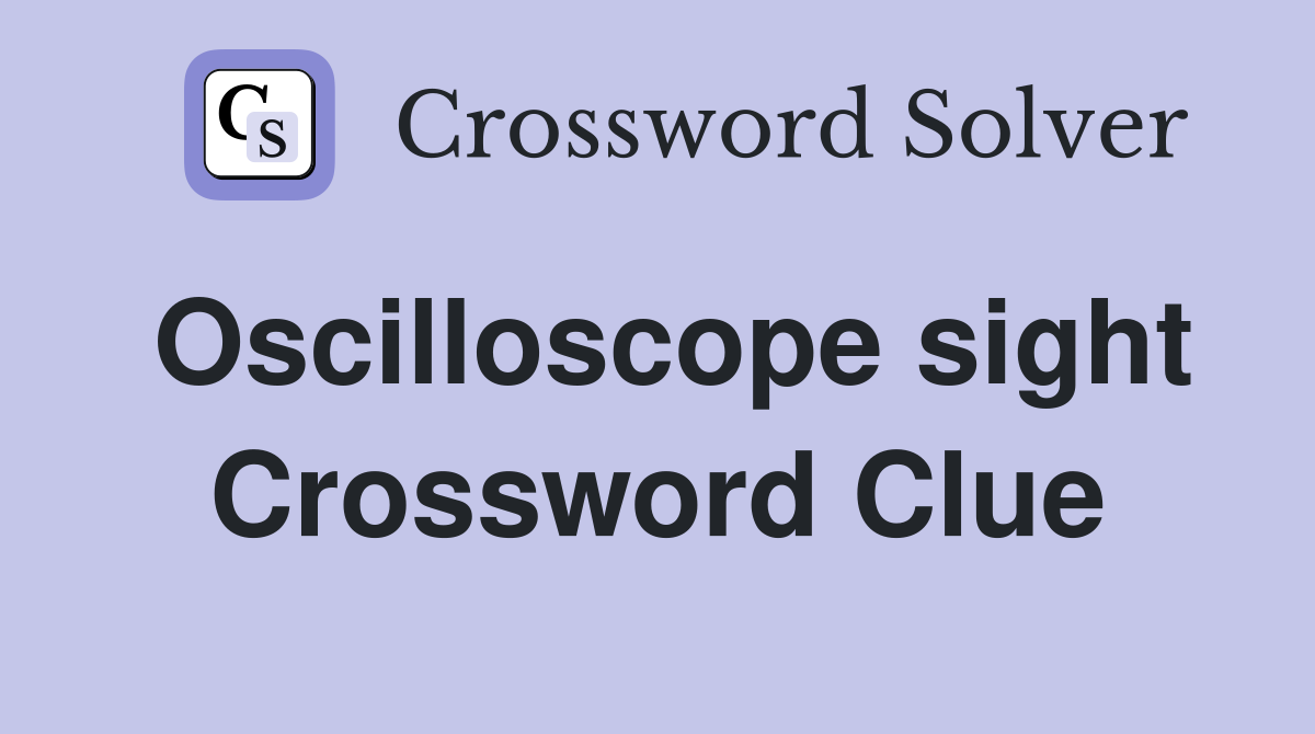 Oscilloscope sight Crossword Clue Answers Crossword Solver