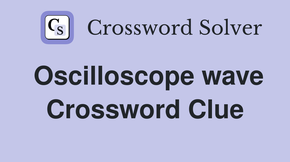 Oscilloscope wave Crossword Clue
