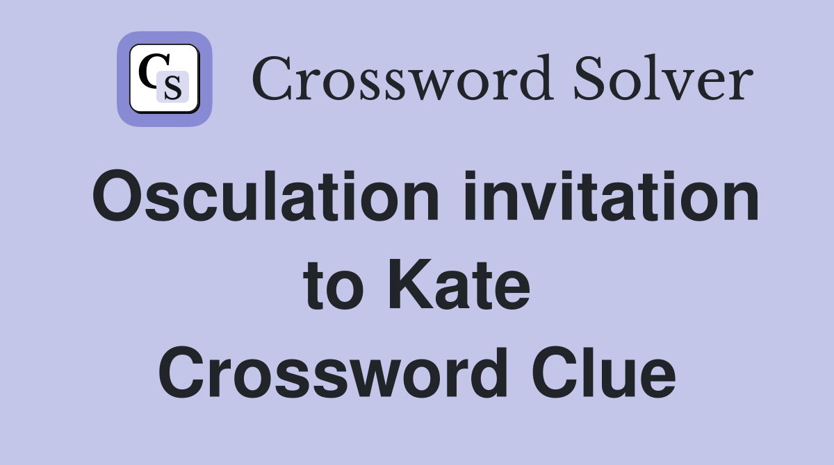 Osculation invitation to Kate Crossword Clue