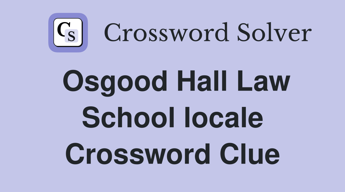 Osgood Hall Law School locale Crossword Clue