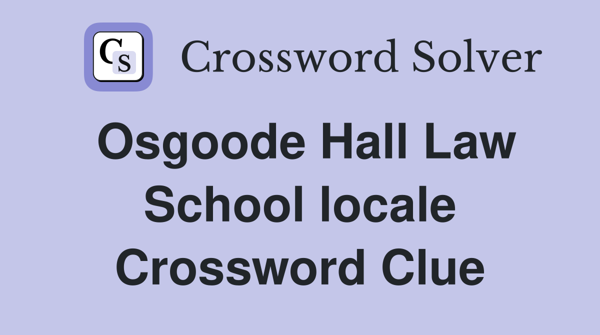 Osgoode Hall Law School locale Crossword Clue