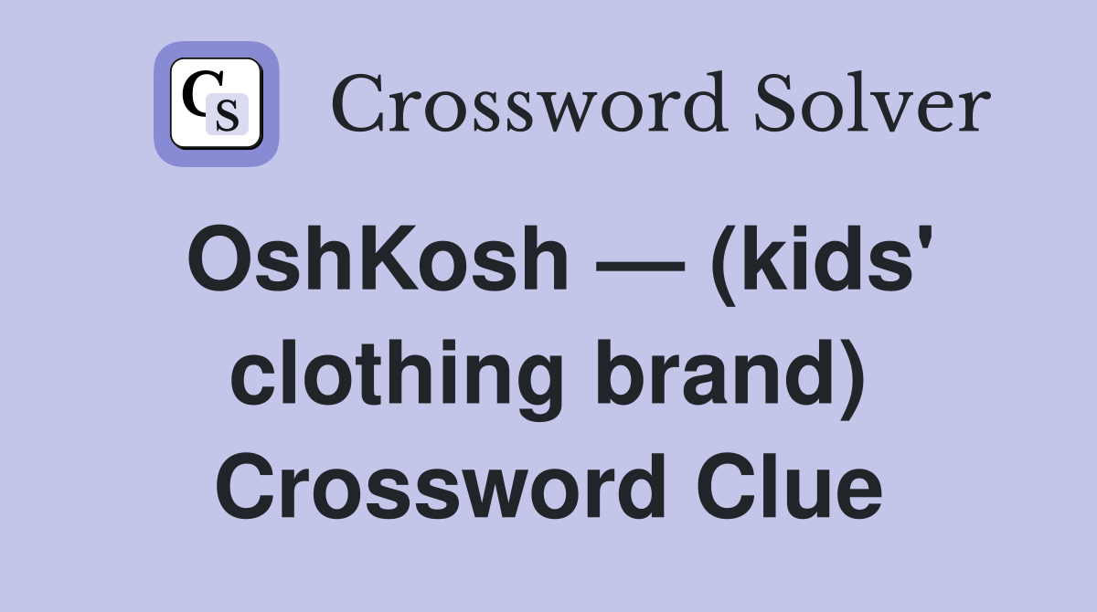 OshKosh — (kids' clothing brand) Crossword Clue