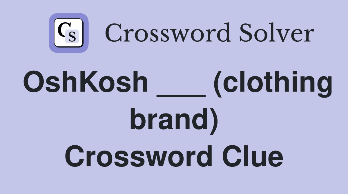 OshKosh ___ (clothing brand) Crossword Clue