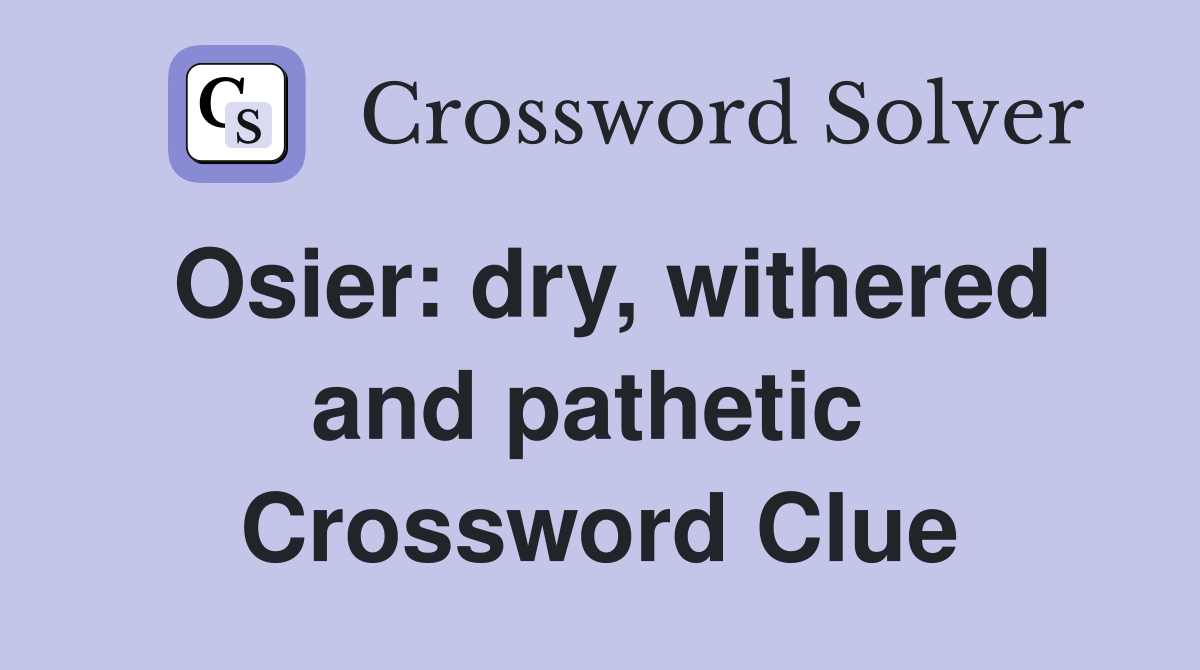 Osier: dry, withered and pathetic  Crossword Clue