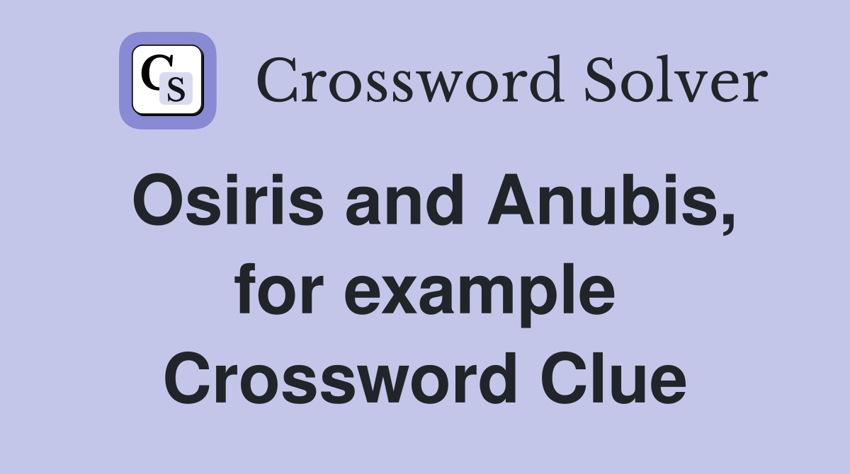 Osiris and Anubis, for example Crossword Clue