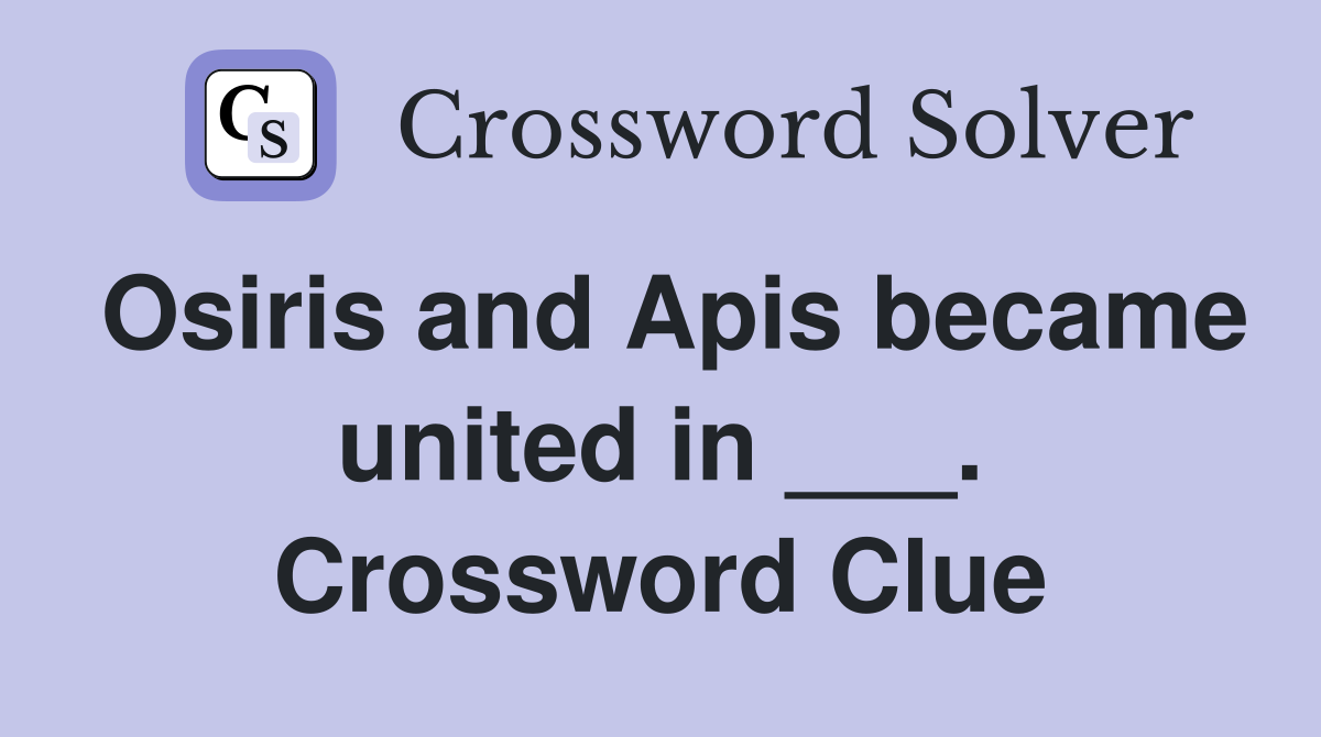 Osiris and Apis became united in ___. Crossword Clue