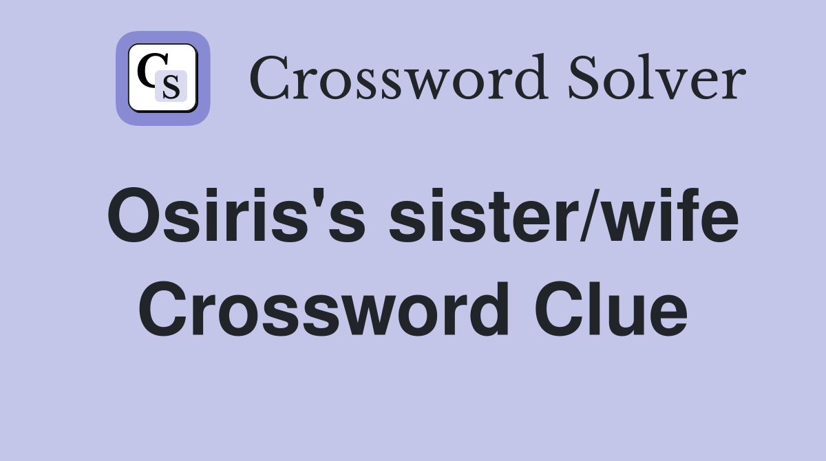 Osiris's sister/wife Crossword Clue