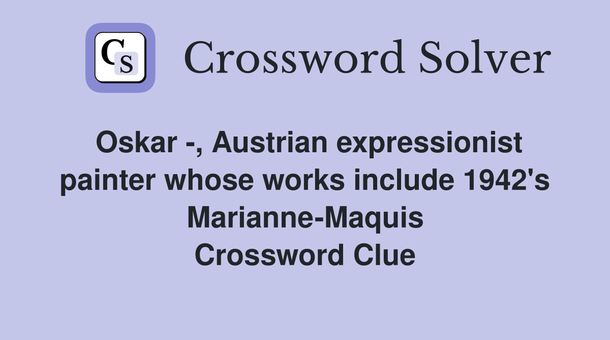 Oskar -, Austrian expressionist painter whose works include 1942's Marianne-Maquis Crossword Clue