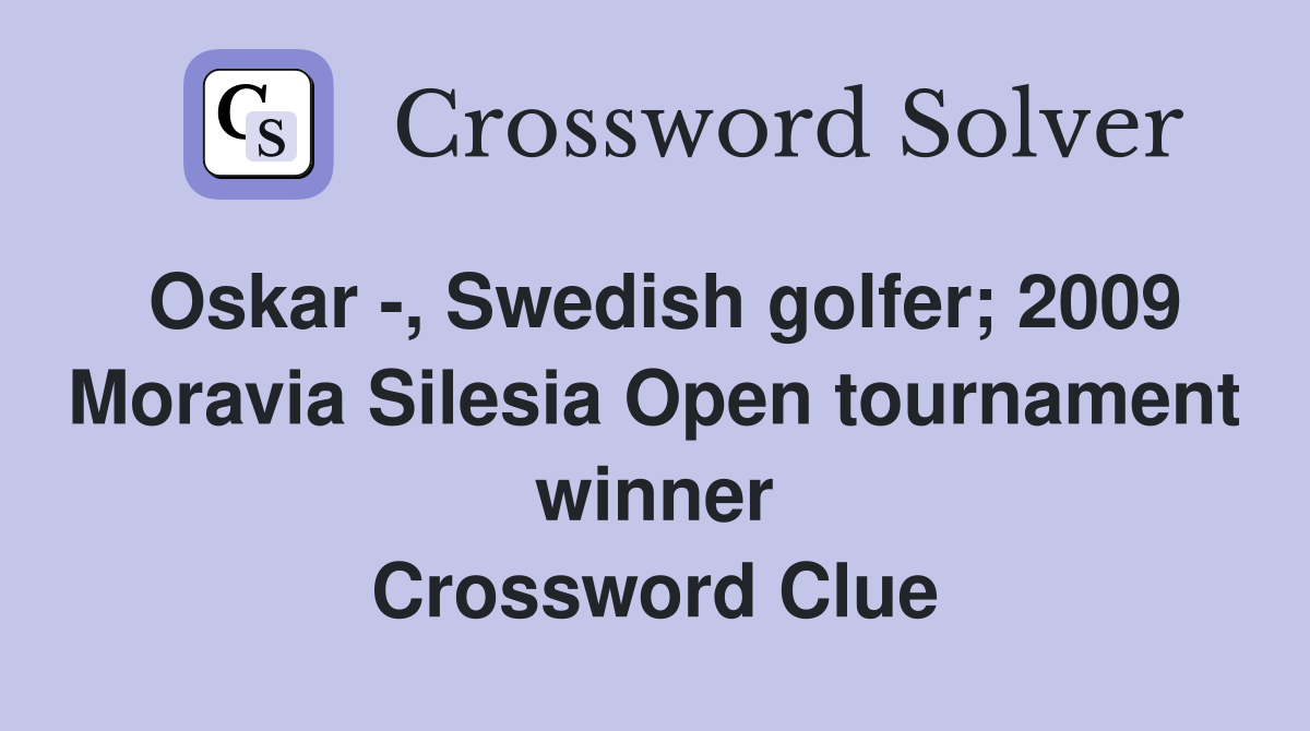 Oskar -, Swedish golfer; 2009 Moravia Silesia Open tournament winner Crossword Clue