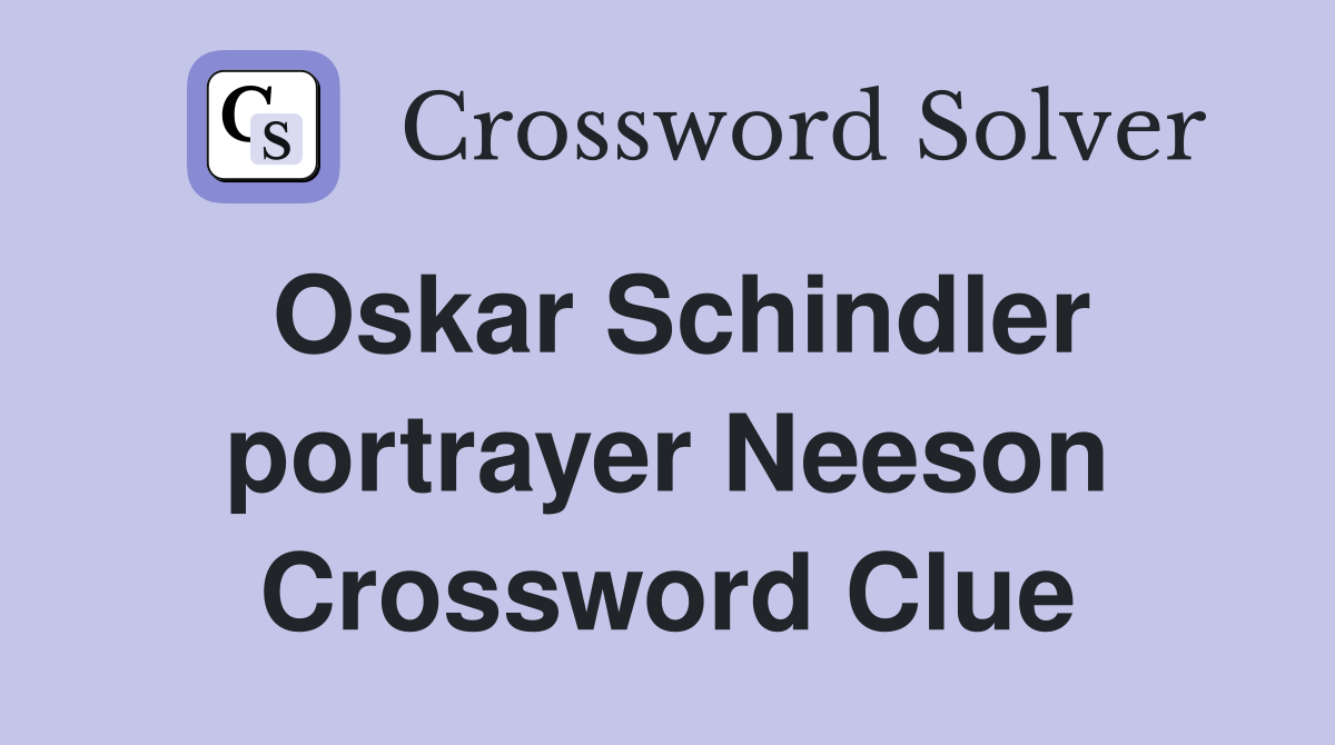 Oskar Schindler portrayer Neeson Crossword Clue
