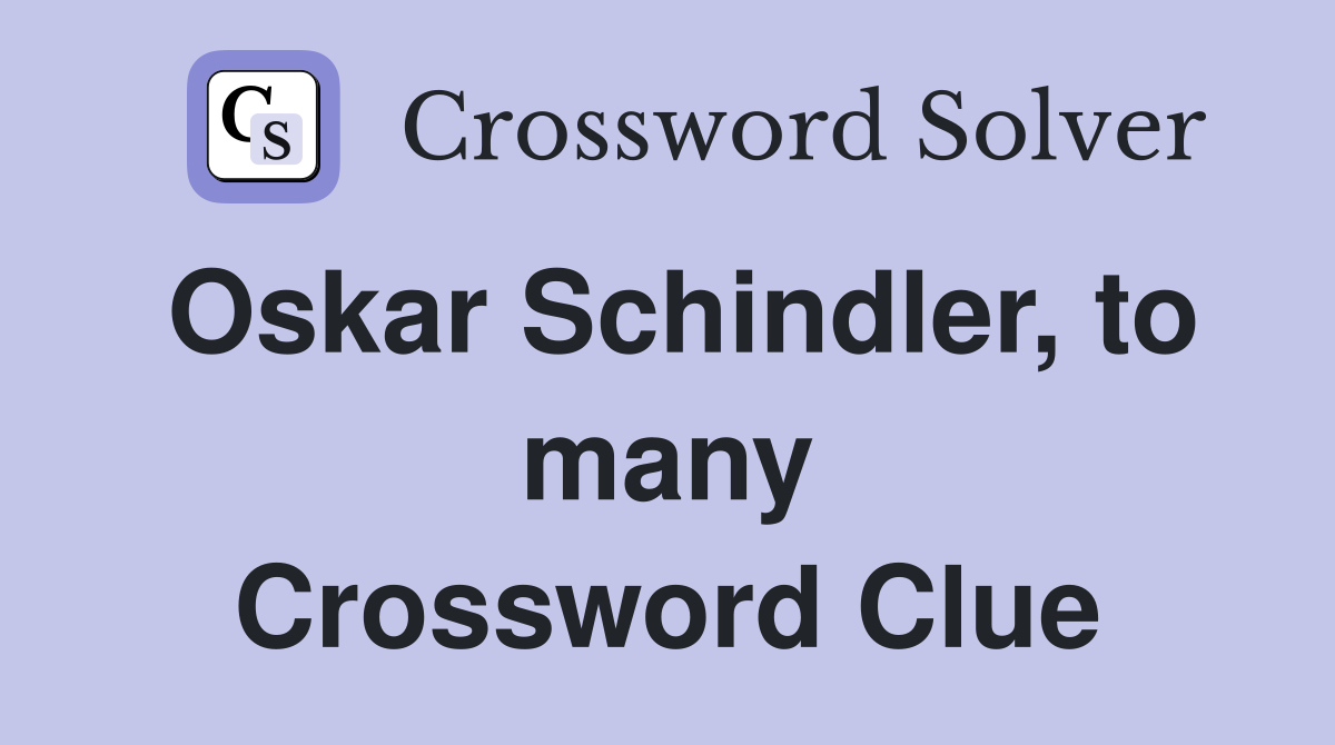 Oskar Schindler, to many Crossword Clue
