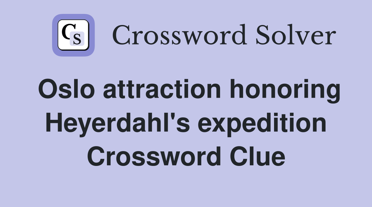 Oslo attraction honoring Heyerdahl's expedition Crossword Clue