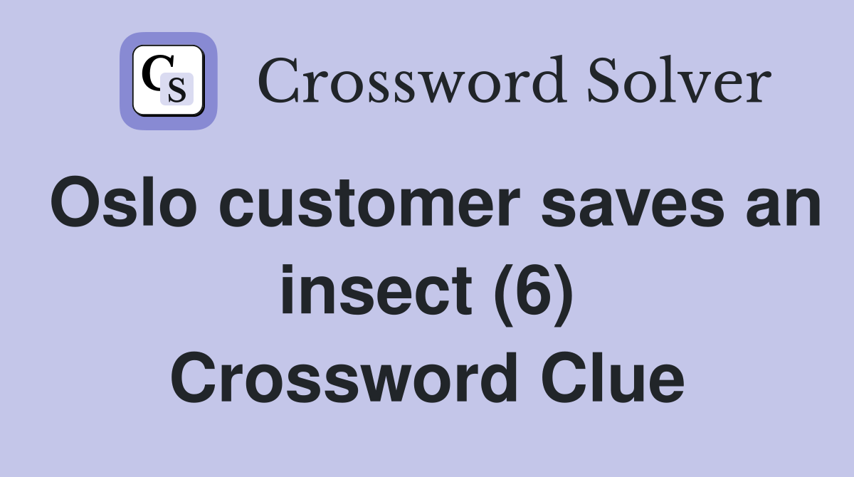 Oslo customer saves an insect (6) Crossword Clue