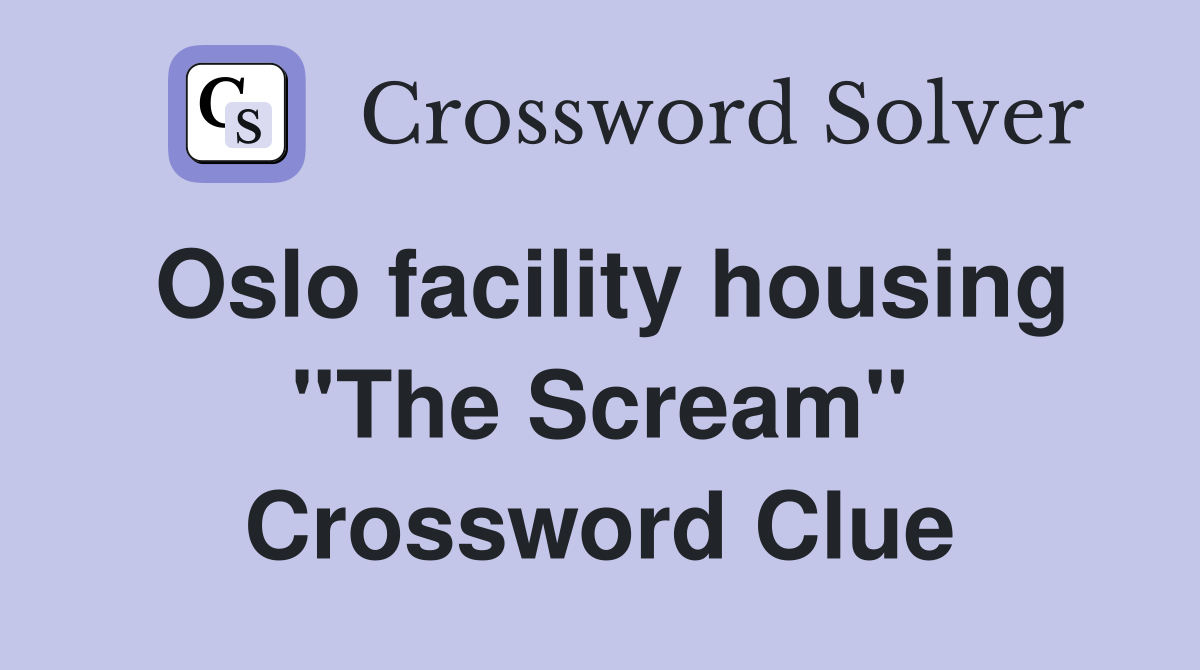 Oslo facility housing ''The Scream'' Crossword Clue