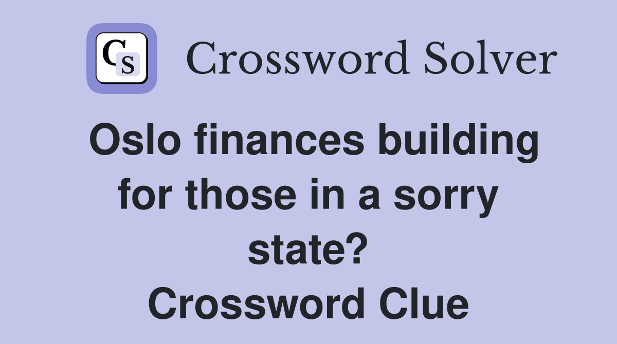 Oslo finances building for those in a sorry state? Crossword Clue