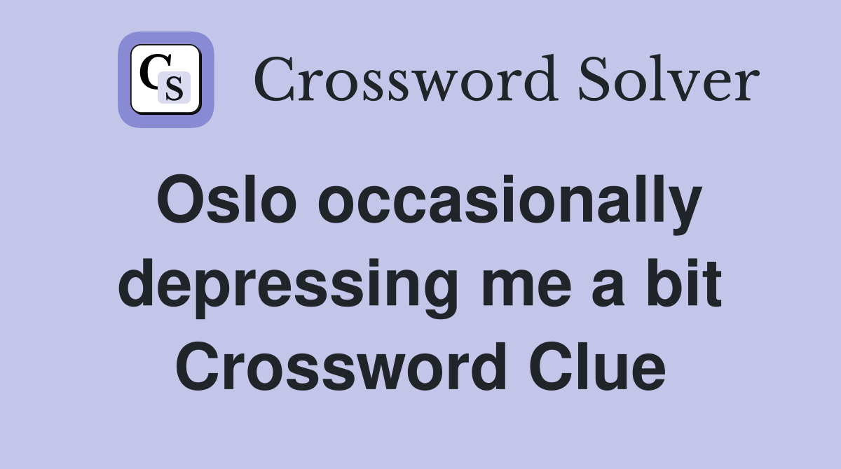 Oslo occasionally depressing me a bit Crossword Clue