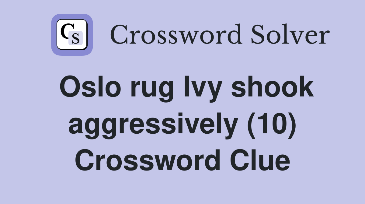Oslo rug Ivy shook aggressively (10) Crossword Clue