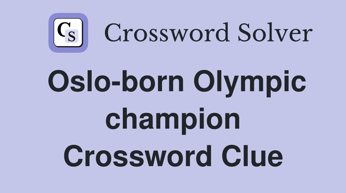 Oslo-born Olympic champion Crossword Clue
