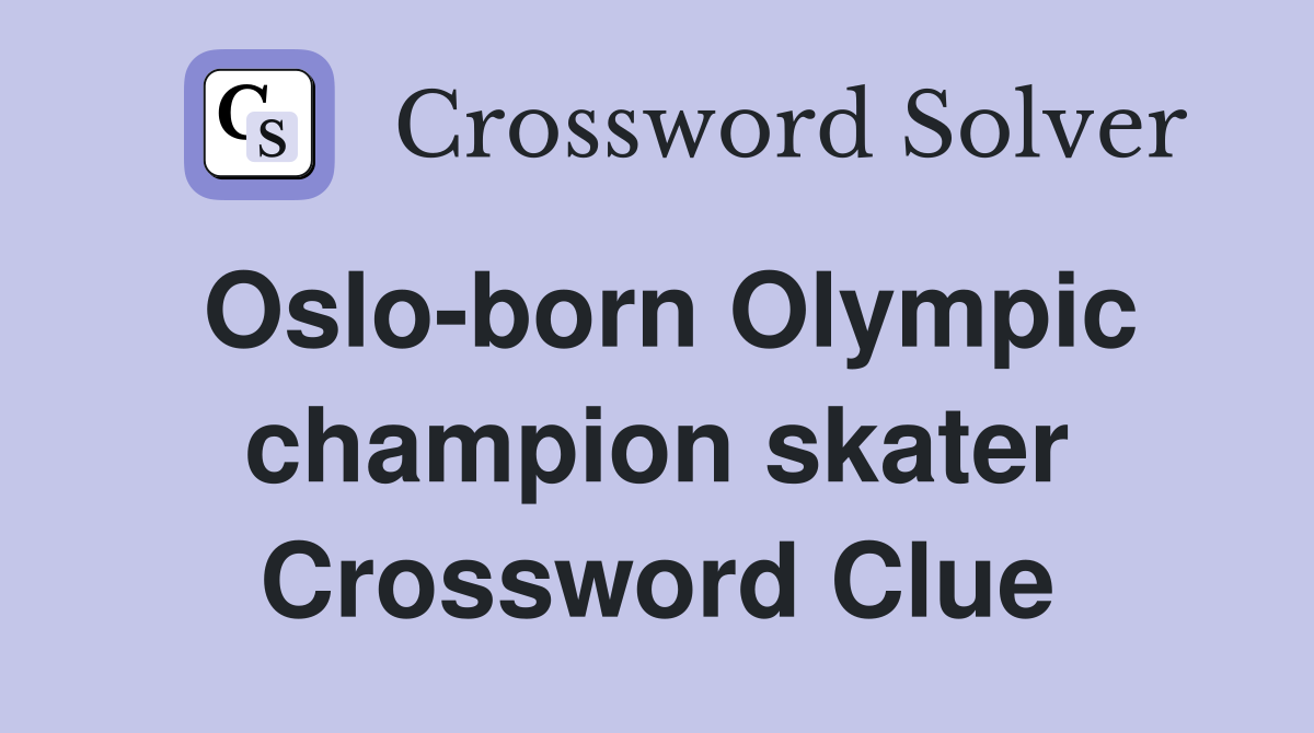 Oslo-born Olympic champion skater Crossword Clue
