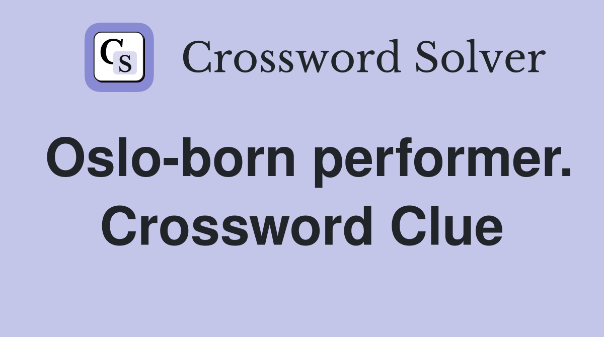 Oslo-born performer. Crossword Clue
