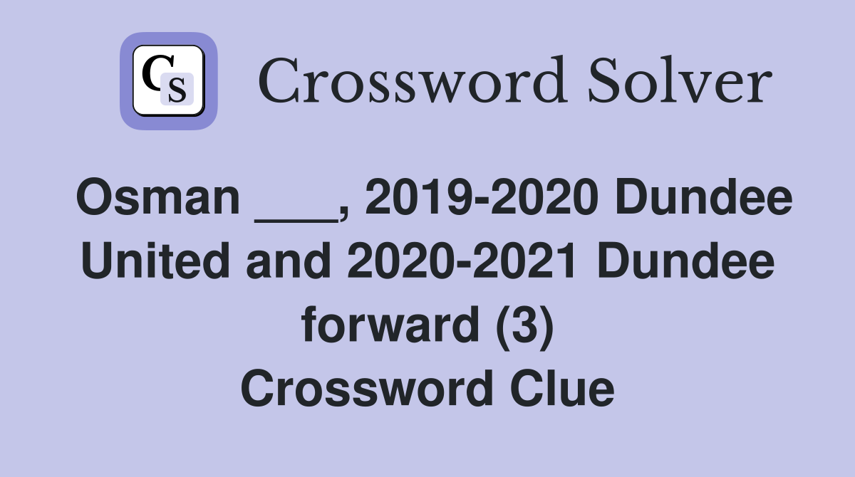 Osman ___, 2019-2020 Dundee United and 2020-2021 Dundee forward (3) Crossword Clue