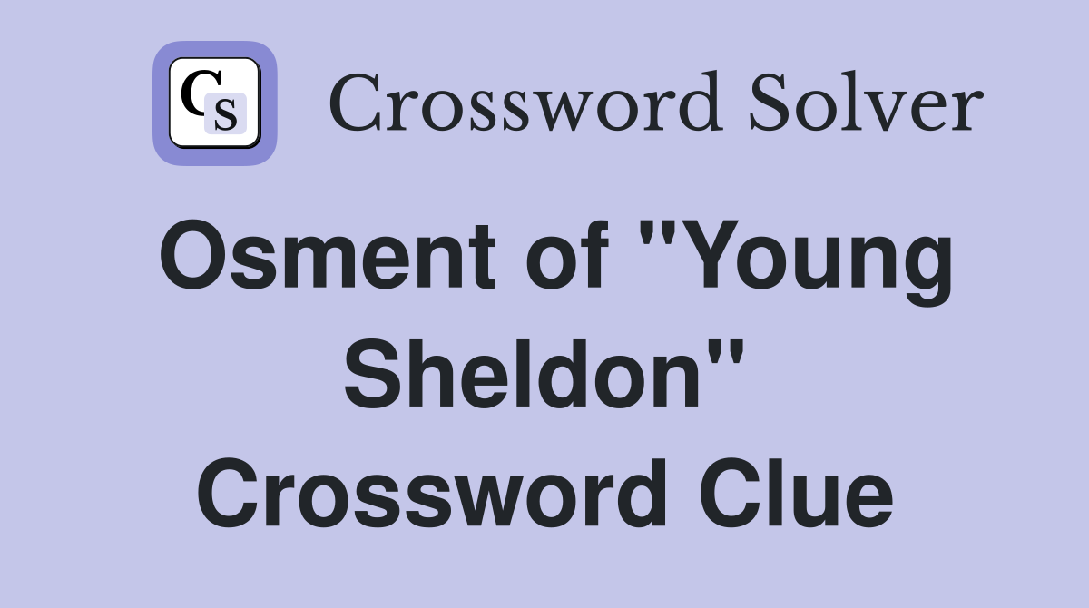 Osment of "Young Sheldon" Crossword Clue