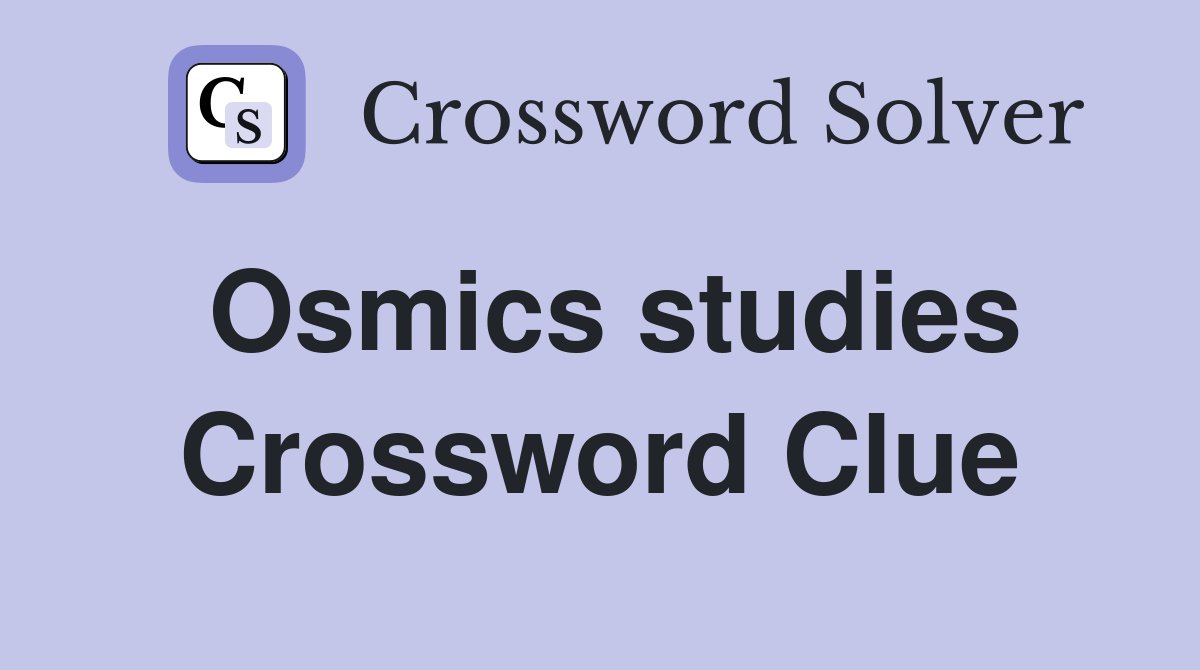 Osmics studies Crossword Clue