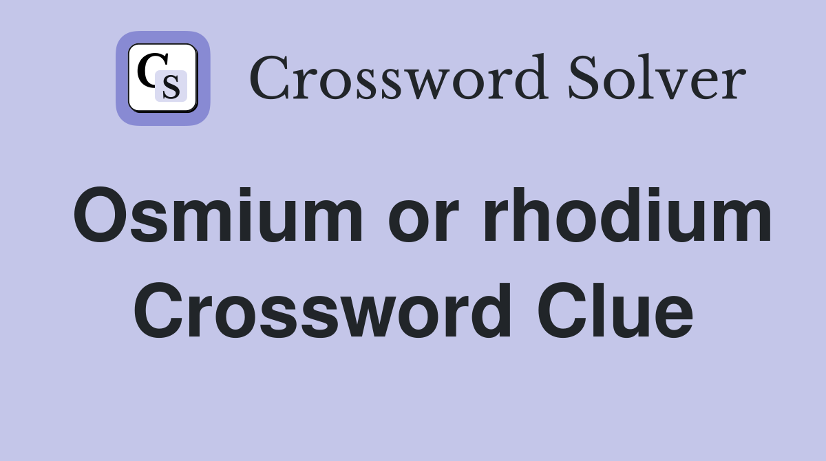 Osmium or rhodium Crossword Clue