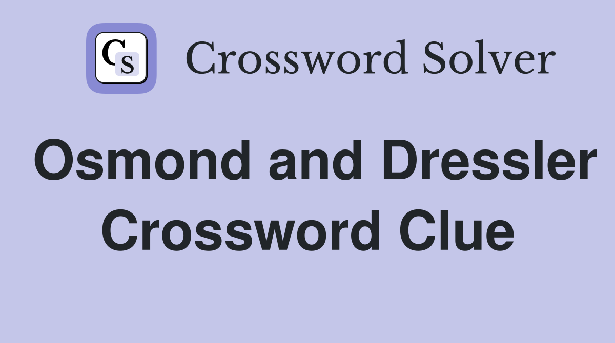 Osmond and Dressler Crossword Clue