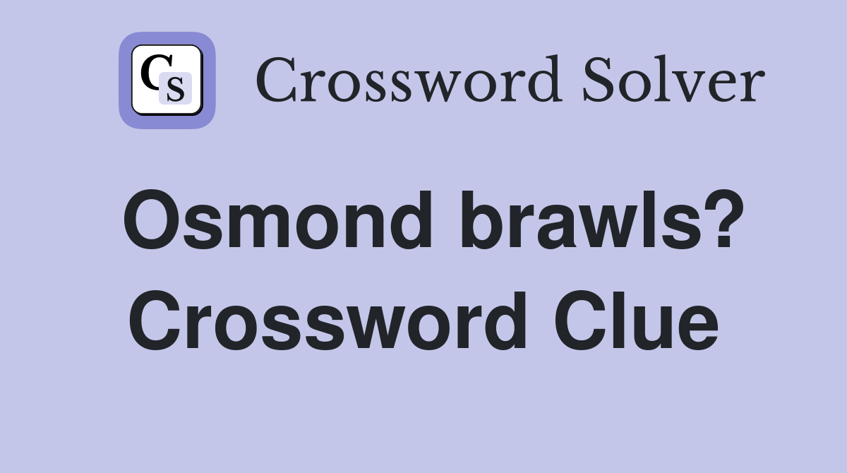 Osmond brawls? Crossword Clue