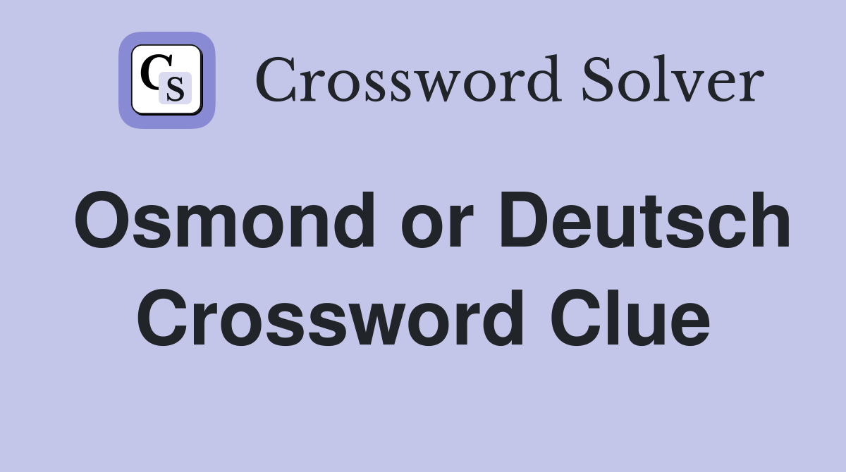 Osmond or Deutsch Crossword Clue