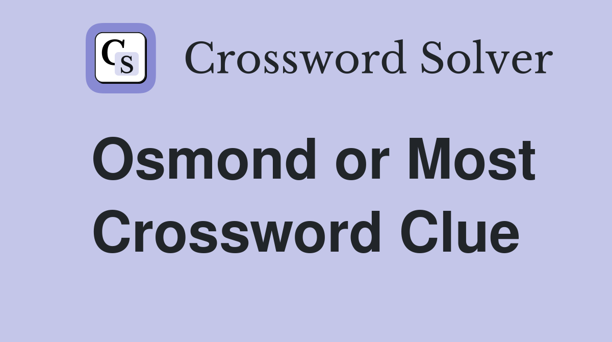 Osmond or Most Crossword Clue