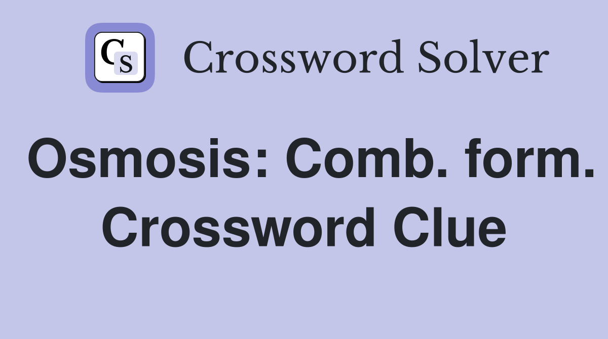 Osmosis: Comb. form. Crossword Clue